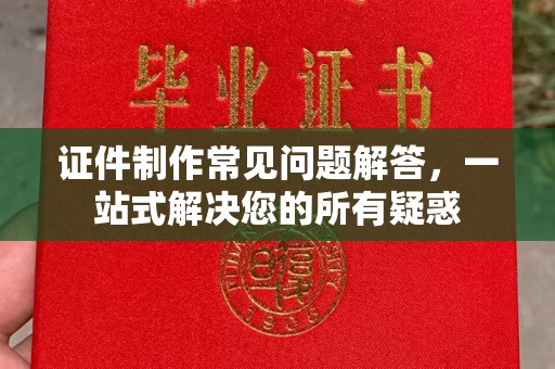 射洪证件制作常见问题解答，一站式解决您的所有疑惑